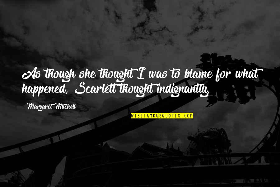 Brugnons Quotes By Margaret Mitchell: As though she thought I was to blame
