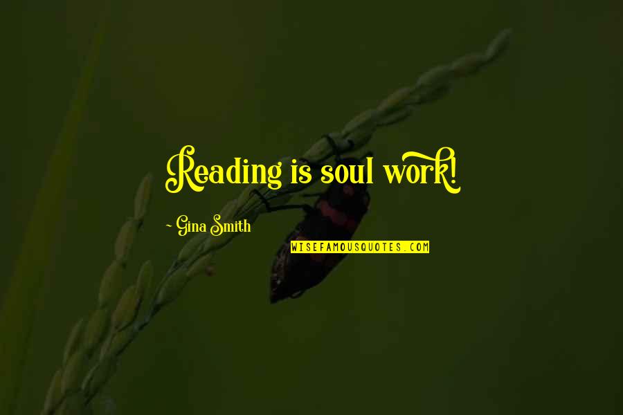 Brugola Quotes By Gina Smith: Reading is soul work!