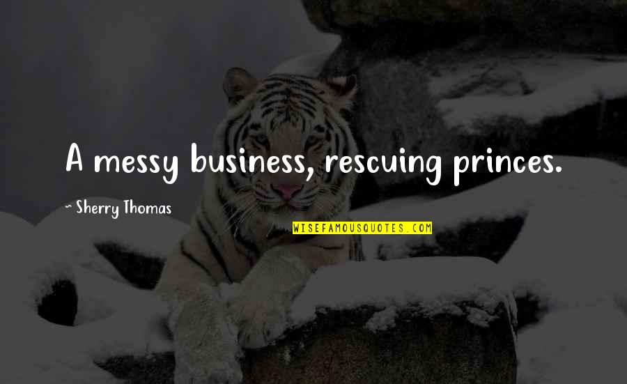 Bruguera French Quotes By Sherry Thomas: A messy business, rescuing princes.