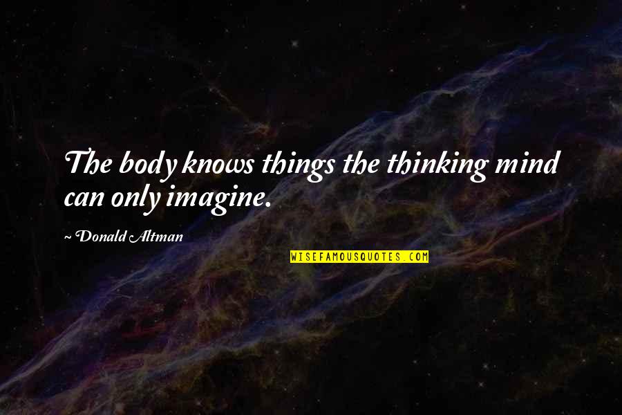 Bruh Mom Quotes By Donald Altman: The body knows things the thinking mind can