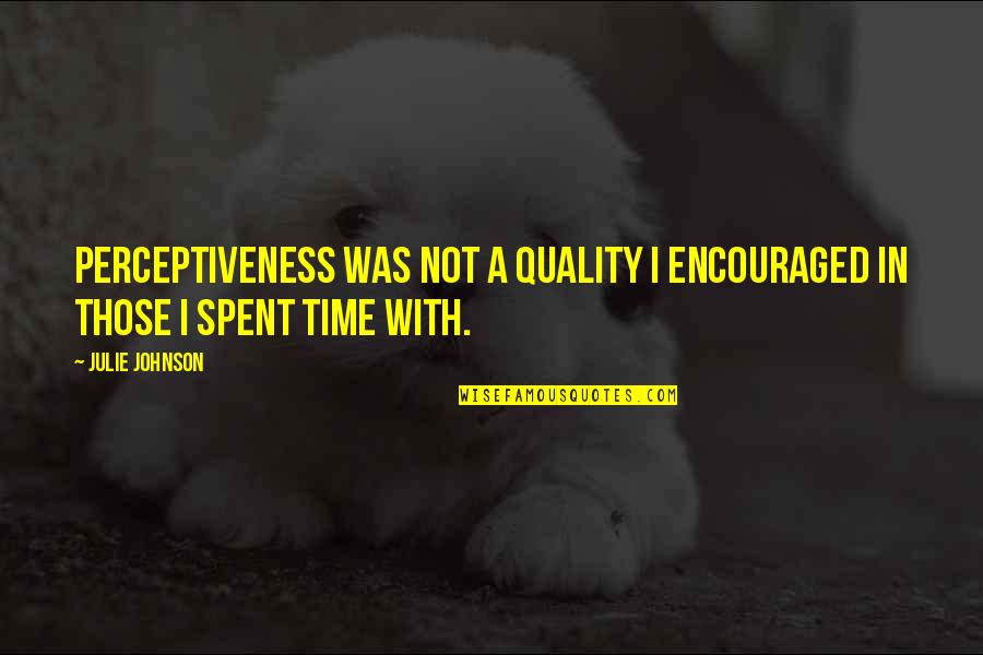 Bruh Quote Quotes By Julie Johnson: Perceptiveness was not a quality I encouraged in