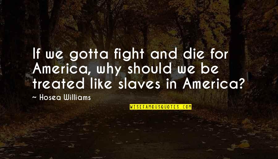 Bruh Quotes By Hosea Williams: If we gotta fight and die for America,