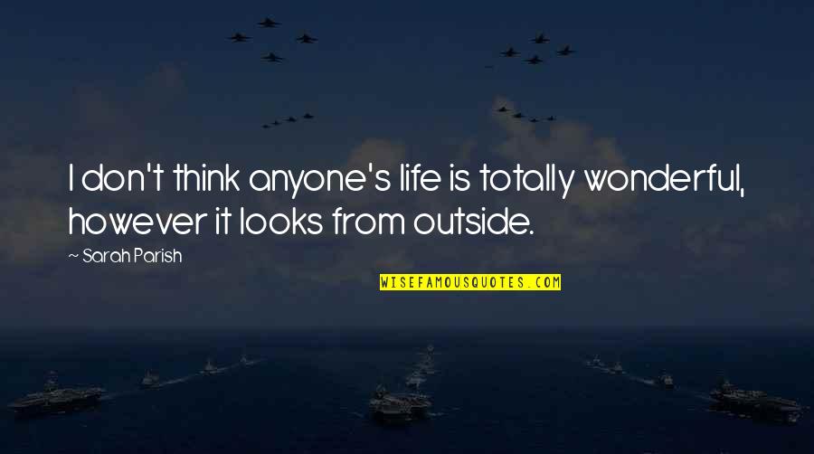 Bruh Quotes By Sarah Parish: I don't think anyone's life is totally wonderful,