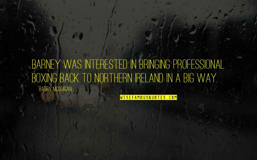 Bruhn Real Estate Quotes By Barry McGuigan: Barney was interested in bringing professional boxing back Bruhn Real Estate Quotes By Barry McGuigan: Barney was interested in bringing professional boxing back