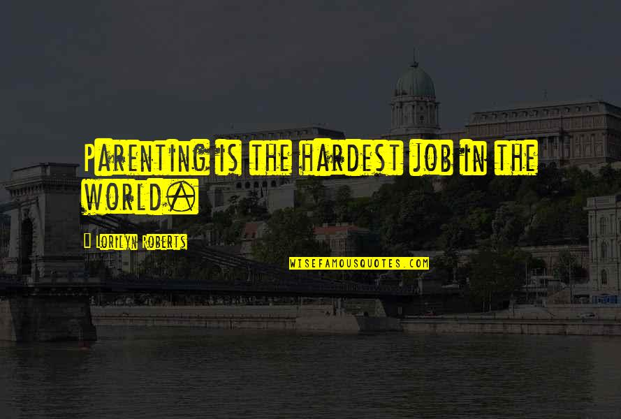 Bruhn Real Estate Quotes By Lorilyn Roberts: Parenting is the hardest job in the world. Bruhn Real Estate Quotes By Lorilyn Roberts: Parenting is the hardest job in the world.