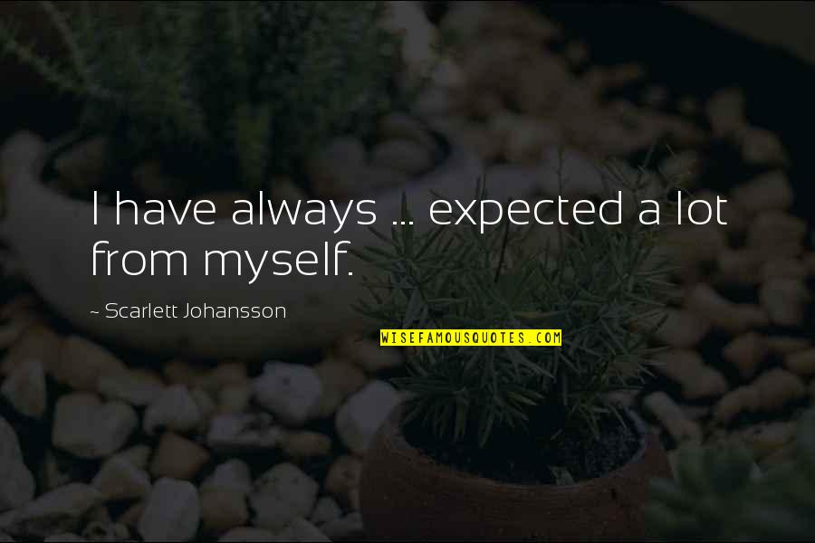 Bruhns G Quotes By Scarlett Johansson: I have always ... expected a lot from