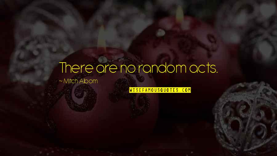 Bruijn Wijnkopers Quotes By Mitch Albom: There are no random acts. Bruijn Wijnkopers Quotes By Mitch Albom: There are no random acts.