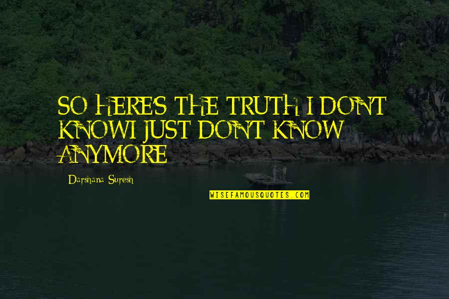 Bruikbaar Quotes By Darshana Suresh: SO HERE'S THE TRUTH:I DON'T KNOWI JUST DON'T