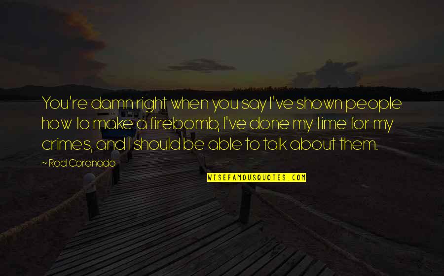 Bruininks Motor Quotes By Rod Coronado: You're damn right when you say I've shown Bruininks Motor Quotes By Rod Coronado: You're damn right when you say I've shown