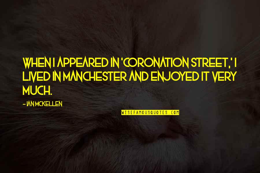 Bruininks Oseretsky Quotes By Ian McKellen: When I appeared in 'Coronation Street,' I lived Bruininks Oseretsky Quotes By Ian McKellen: When I appeared in 'Coronation Street,' I lived