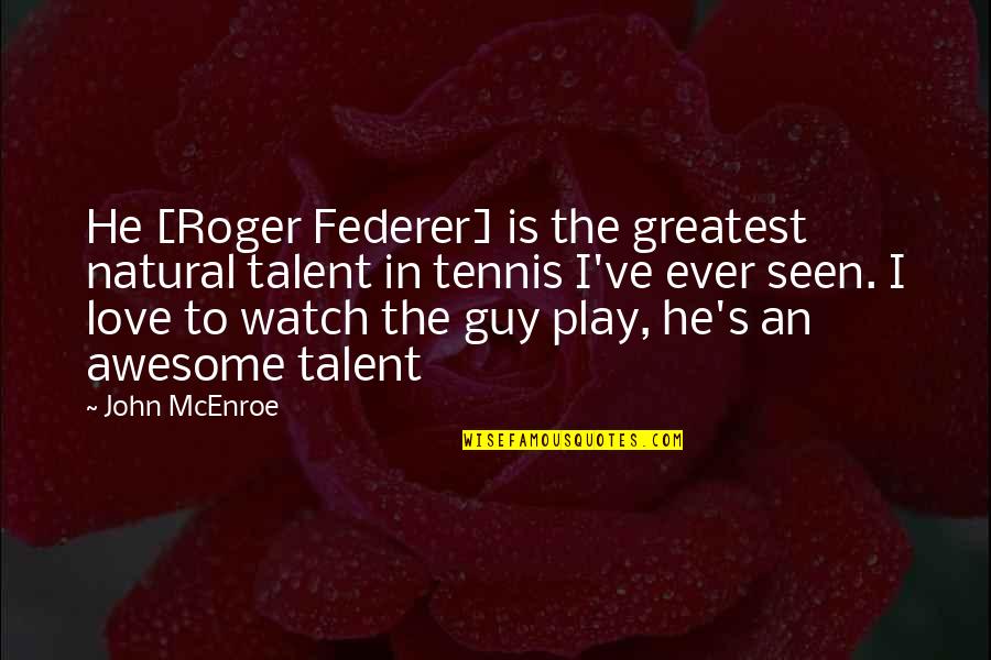 Bruins Canadiens Rivalry Quotes By John McEnroe: He [Roger Federer] is the greatest natural talent