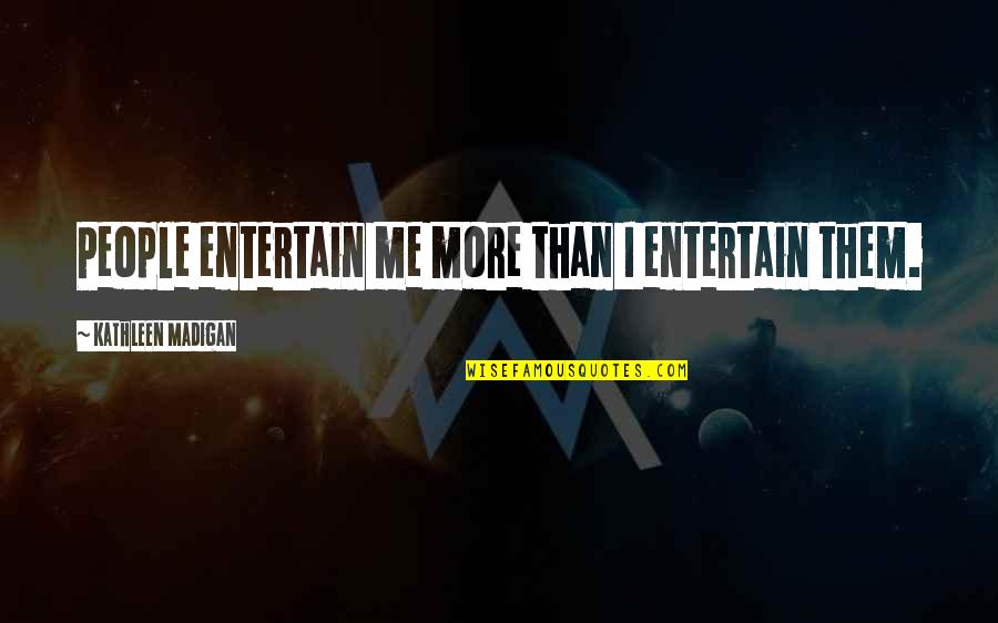 Bruins Canadiens Rivalry Quotes By Kathleen Madigan: People entertain me more than I entertain them.