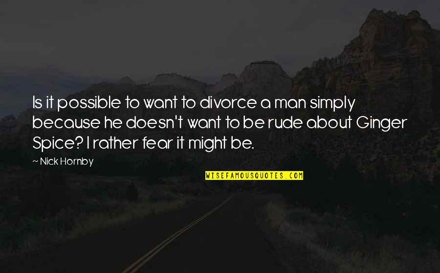 Bruinsma Et Al Quotes By Nick Hornby: Is it possible to want to divorce a Bruinsma Et Al Quotes By Nick Hornby: Is it possible to want to divorce a