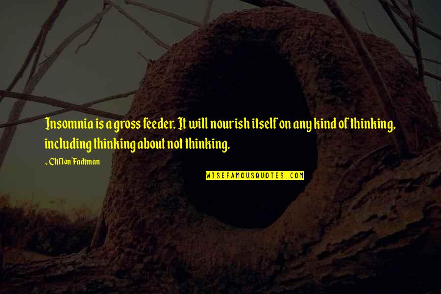 Bruinsma Harlingen Quotes By Clifton Fadiman: Insomnia is a gross feeder. It will nourish Bruinsma Harlingen Quotes By Clifton Fadiman: Insomnia is a gross feeder. It will nourish