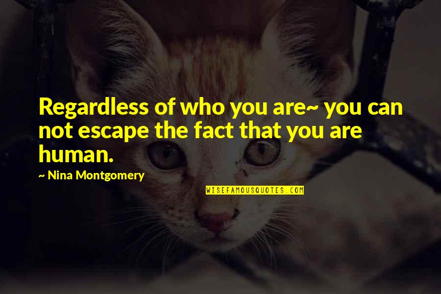 Bruintjes En Quotes By Nina Montgomery: Regardless of who you are~ you can not