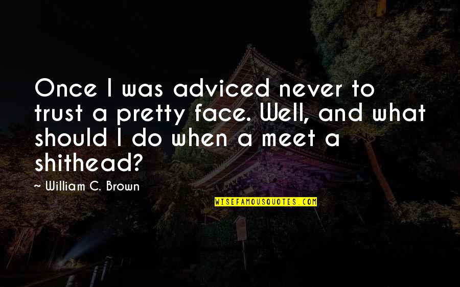 Bruis'd Quotes By William C. Brown: Once I was adviced never to trust a