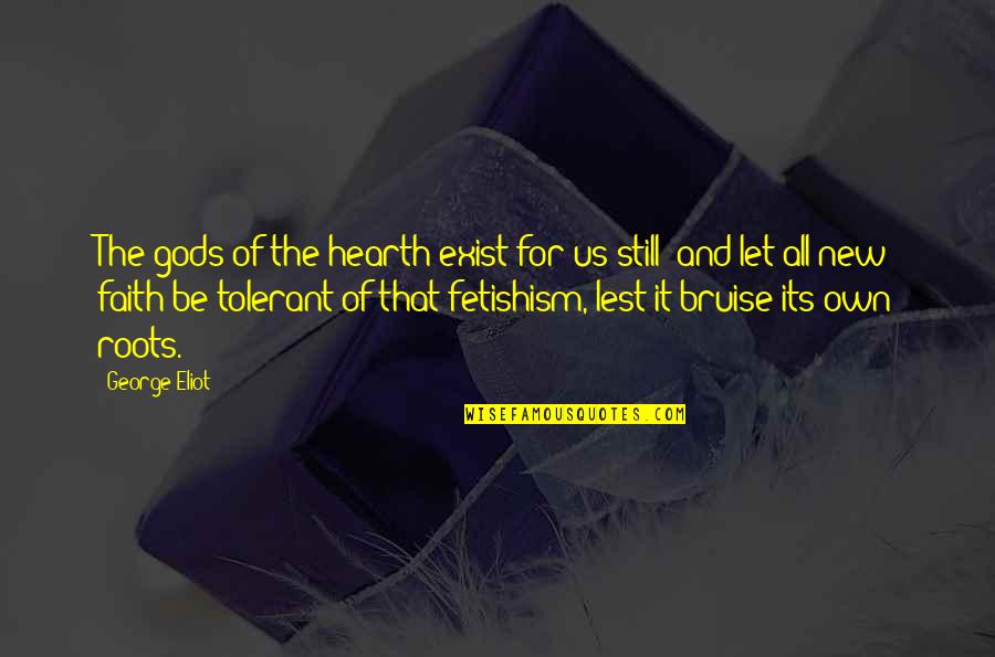 Bruise My Quotes By George Eliot: The gods of the hearth exist for us