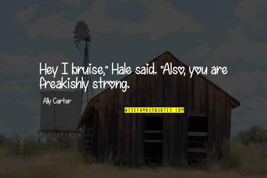 Bruise Quotes By Ally Carter: Hey I bruise," Hale said. "Also, you are