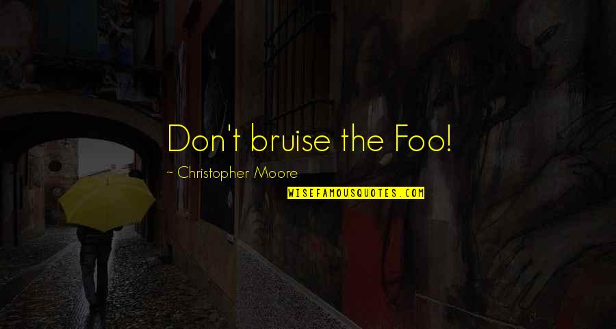 Bruise Quotes By Christopher Moore: Don't bruise the Foo!