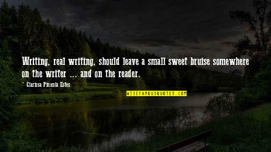 Bruise Quotes By Clarissa Pinkola Estes: Writing, real writing, should leave a small sweet