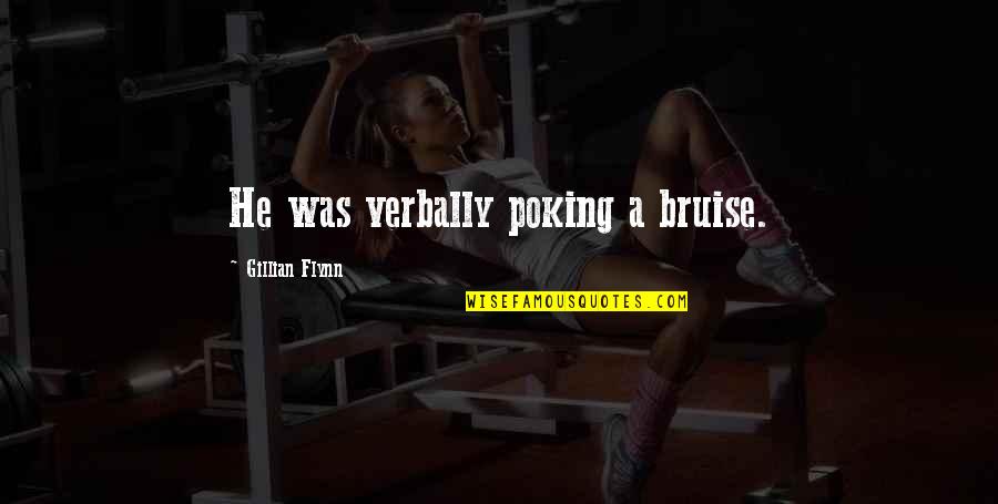 Bruise Quotes By Gillian Flynn: He was verbally poking a bruise.