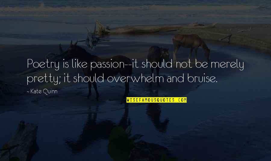 Bruise Quotes By Kate Quinn: Poetry is like passion--it should not be merely