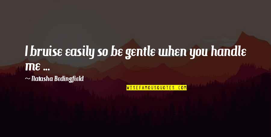 Bruise Quotes By Natasha Bedingfield: I bruise easily so be gentle when you