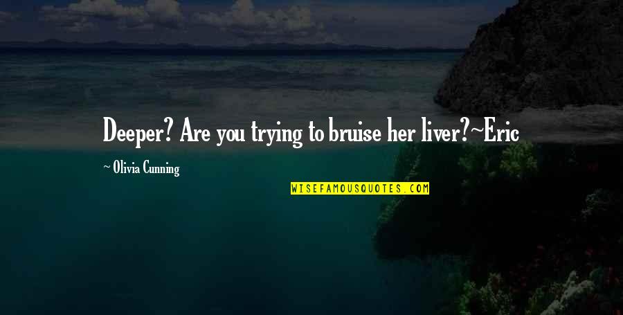 Bruise Quotes By Olivia Cunning: Deeper? Are you trying to bruise her liver?~Eric