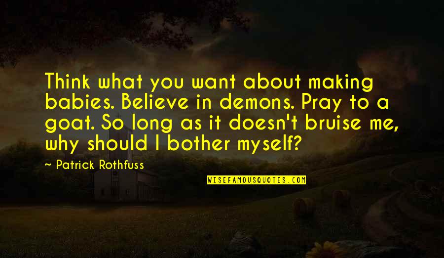 Bruise Quotes By Patrick Rothfuss: Think what you want about making babies. Believe