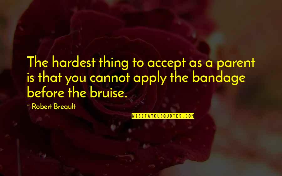 Bruise Quotes By Robert Breault: The hardest thing to accept as a parent