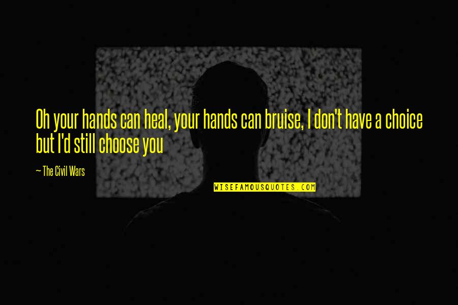 Bruise Quotes By The Civil Wars: Oh your hands can heal, your hands can