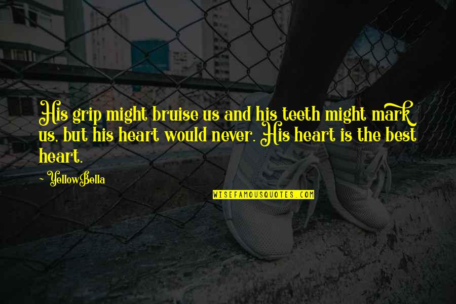 Bruise Quotes By YellowBella: His grip might bruise us and his teeth