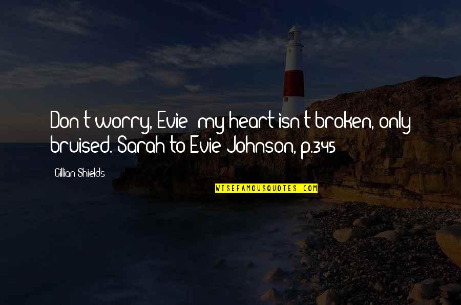 Bruised But Not Broken Quotes By Gillian Shields: Don't worry, Evie; my heart isn't broken, only