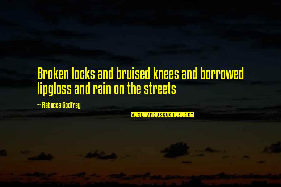 Bruised But Not Broken Quotes By Rebecca Godfrey: Broken locks and bruised knees and borrowed lipgloss