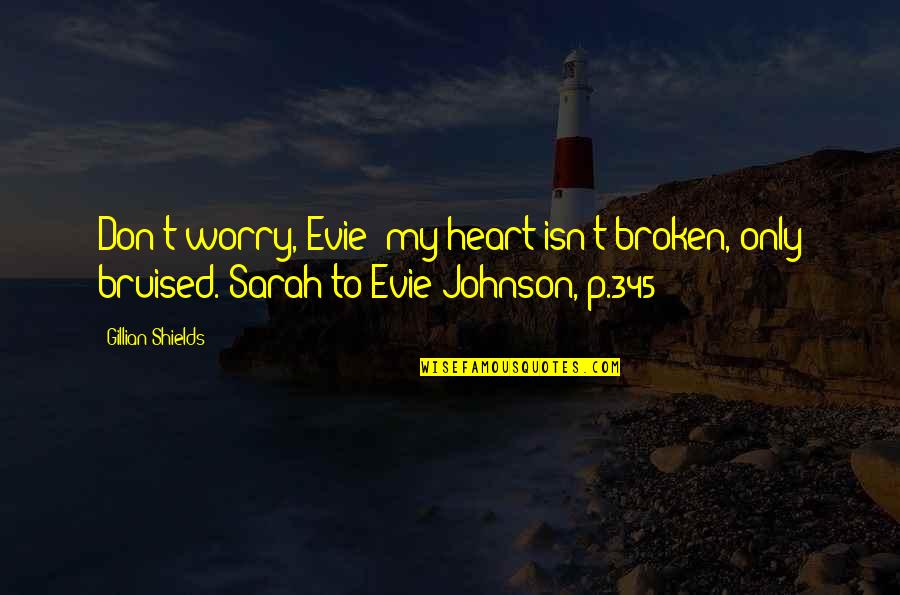 Bruised But Quotes By Gillian Shields: Don't worry, Evie; my heart isn't broken, only