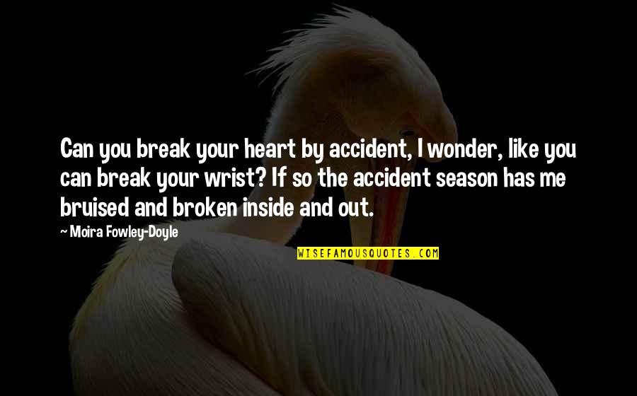 Bruised But Quotes By Moira Fowley-Doyle: Can you break your heart by accident, I