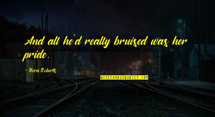 Bruised But Quotes By Nora Roberts: And all he'd really bruised was her pride.