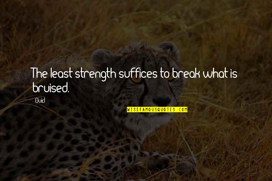 Bruised But Quotes By Ovid: The least strength suffices to break what is