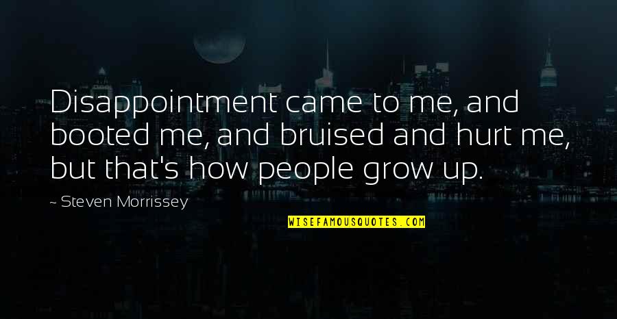 Bruised But Quotes By Steven Morrissey: Disappointment came to me, and booted me, and
