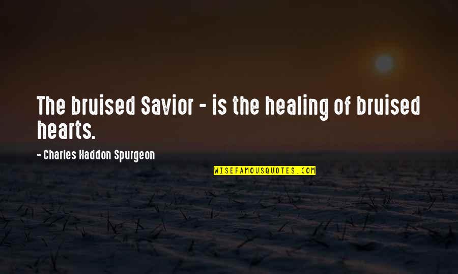 Bruised Hearts Quotes By Charles Haddon Spurgeon: The bruised Savior - is the healing of Bruised Hearts Quotes By Charles Haddon Spurgeon: The bruised Savior - is the healing of