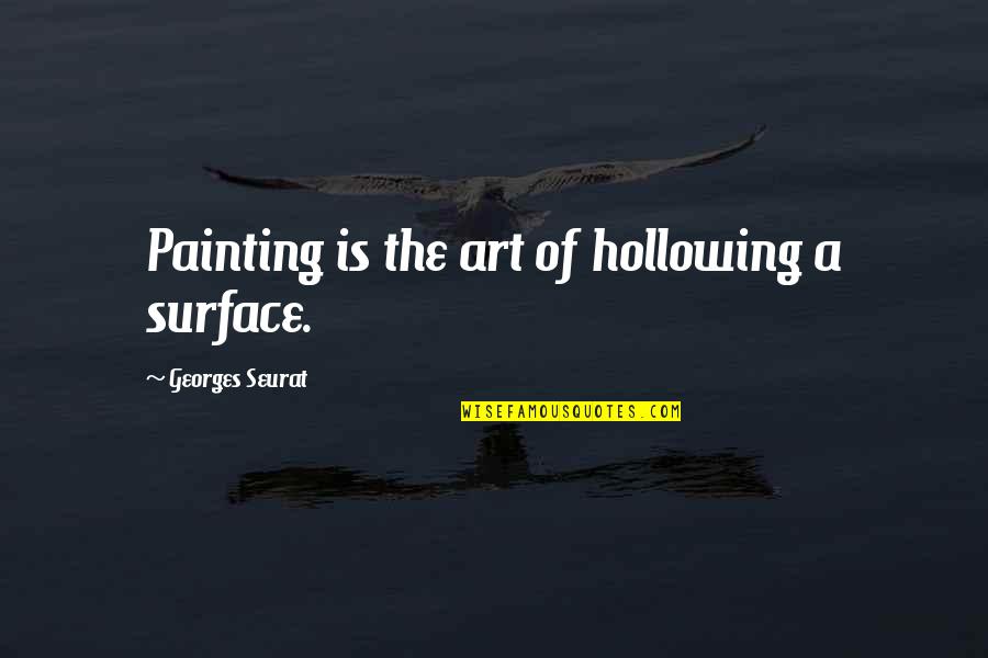 Bruised Hearts Quotes By Georges Seurat: Painting is the art of hollowing a surface. Bruised Hearts Quotes By Georges Seurat: Painting is the art of hollowing a surface.