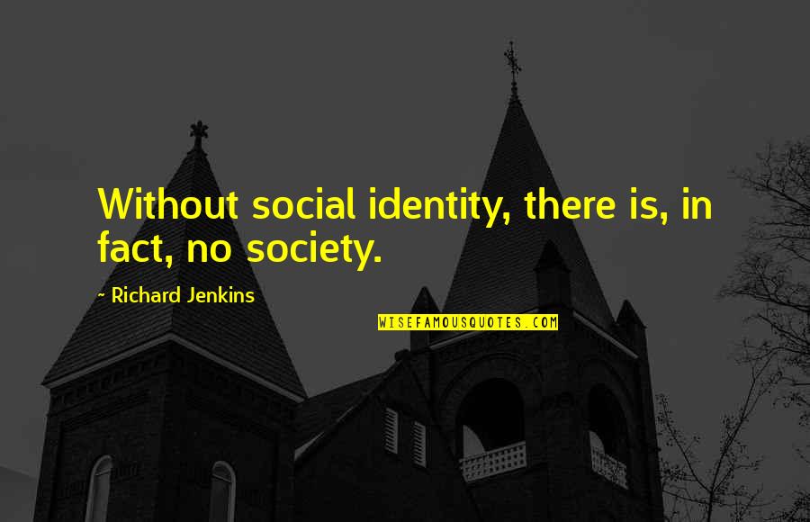 Bruised Hearts Quotes By Richard Jenkins: Without social identity, there is, in fact, no Bruised Hearts Quotes By Richard Jenkins: Without social identity, there is, in fact, no