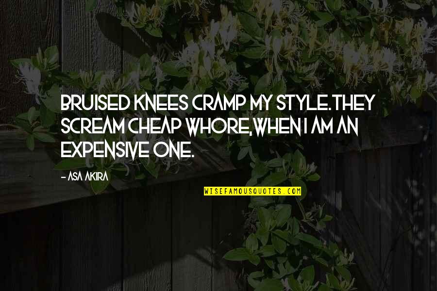 Bruised Knees Quotes By Asa Akira: Bruised knees cramp my style.They scream cheap whore,when