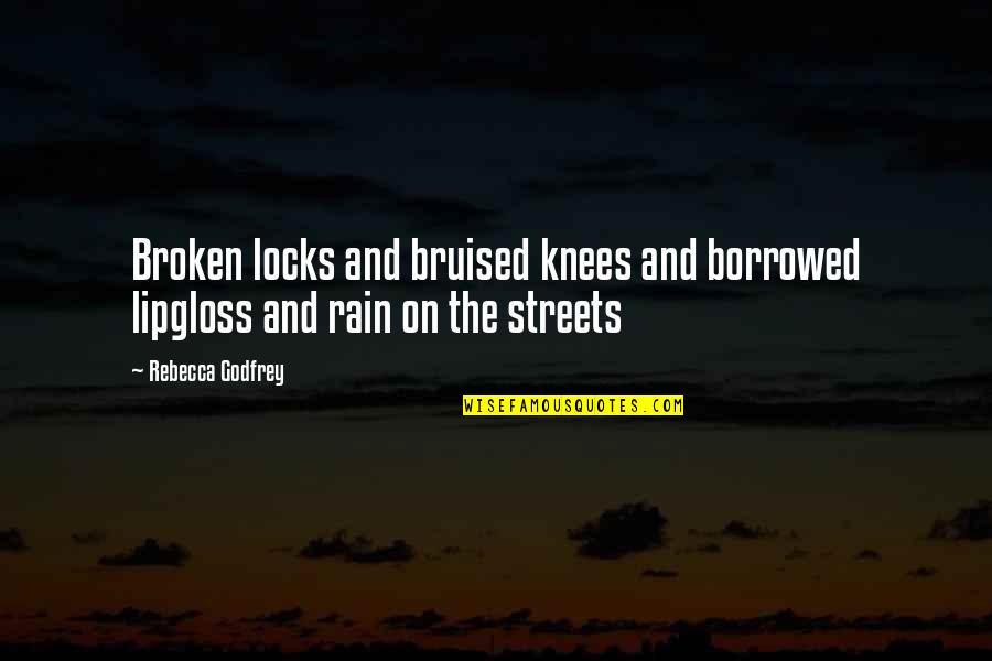 Bruised Knees Quotes By Rebecca Godfrey: Broken locks and bruised knees and borrowed lipgloss