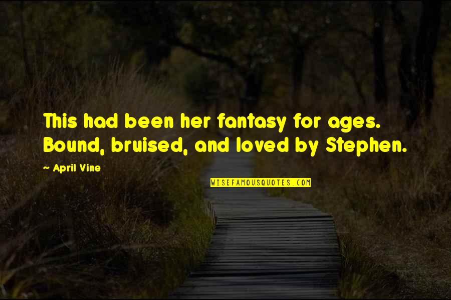 Bruised Quotes By April Vine: This had been her fantasy for ages. Bound,