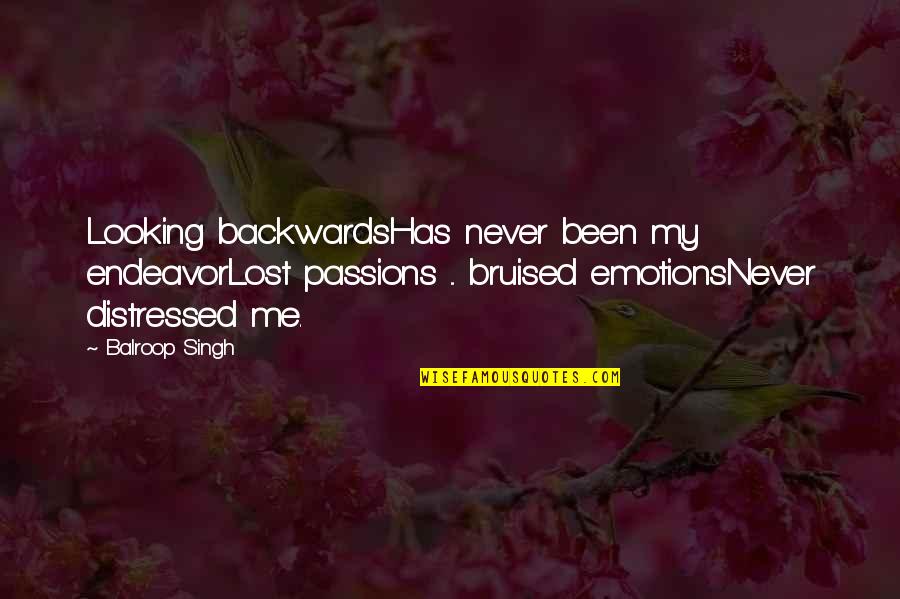 Bruised Quotes By Balroop Singh: Looking backwardsHas never been my endeavorLost passions ...