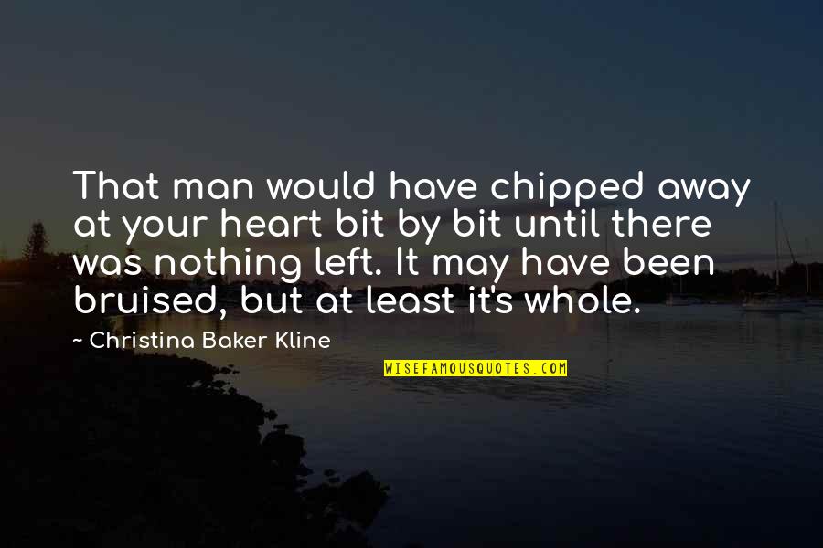 Bruised Quotes By Christina Baker Kline: That man would have chipped away at your