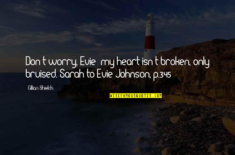 Bruised Quotes By Gillian Shields: Don't worry, Evie; my heart isn't broken, only