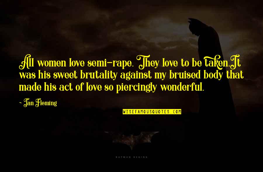 Bruised Quotes By Ian Fleming: All women love semi-rape. They love to be