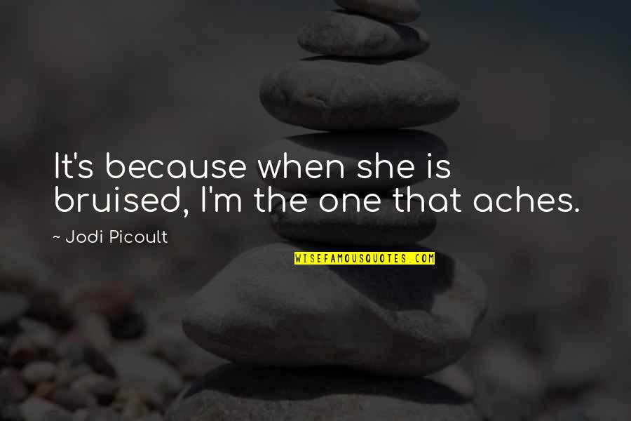 Bruised Quotes By Jodi Picoult: It's because when she is bruised, I'm the